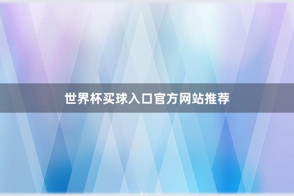 世界杯买球入口官方网站推荐
