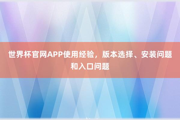 世界杯官网APP使用经验，版本选择、安装问题和入口问题