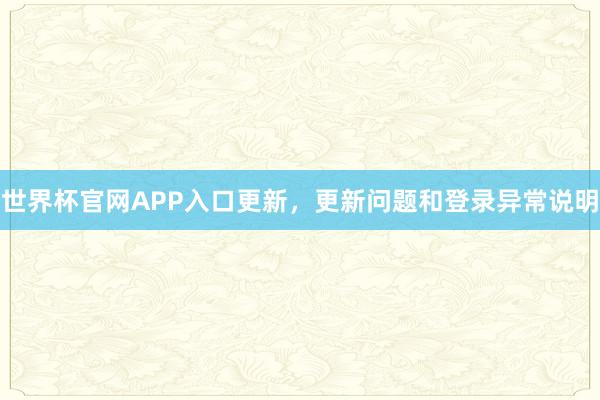 世界杯官网APP入口更新，更新问题和登录异常说明
