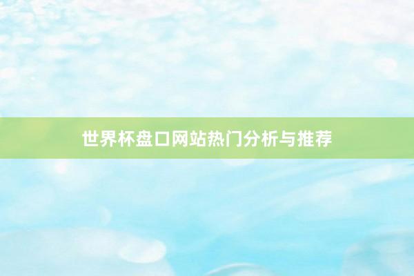 世界杯盘口网站热门分析与推荐