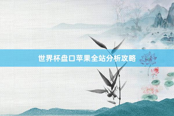 世界杯盘口苹果全站分析攻略