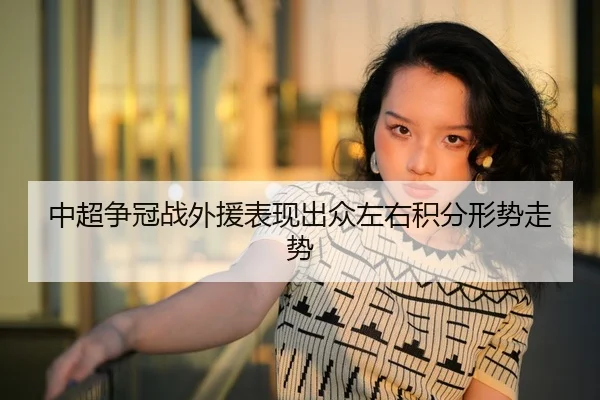 中超争冠战外援表现出众左右积分形势走势
